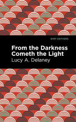 From the Darkness Cometh Light - Delaney, Lucy A, and Editions, Mint (Contributions by)