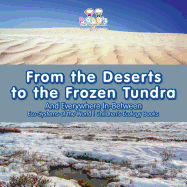 From the Deserts to the Frozen Tundra...and Everywhere In-Between - Eco-Systems of the World - Children's Ecology Books