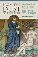From the Dust of the Earth: Benedict XVI, the Bible, and the Theory of Evolution