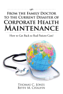 From the Family Doctor to the Current Disaster of Corporate Health Maintenance: How to Get Back to Real Patient Care!