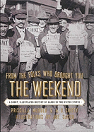 From the Folks Who Brought You the Weekend: A Short, Illustrated History of Labor in the United States