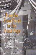 From the Front Porch to the Front Page: McKinley and Bryan in the 1896 Presidential Campaign