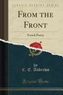 From the Front: Trench Poetry (Classic Reprint)