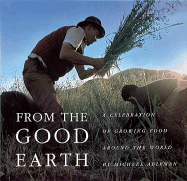 From the Good Earth: A Celebration of Growing Food Around the World