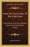 From the Great Lakes to the Wide West; Impressions of a Tour Between Toronto and the Pacific