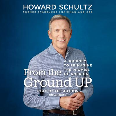 From the Ground Up: A Journey to Reimagine the Promise of America - Schultz, Howard (Read by)