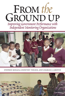 From the Ground Up: Improving Government Performance with Independent Monitoring Organizations - Kosack, Stephen, and Tolmie, Courtney, and Griffin, Charles C