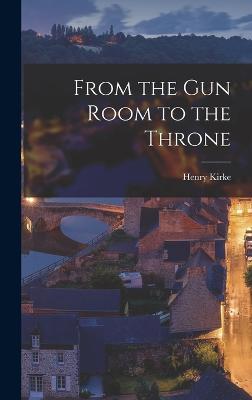 From the gun Room to the Throne - Kirke, Henry