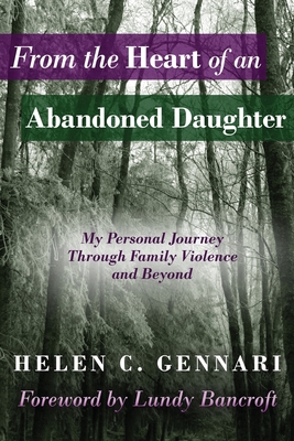 From The Heart of An Abandoned Daughter: My Personal Journey Through Family Violence and Beyond - Gennari, Helen C, and Erickson, Nancy L (Editor), and O'Byrne, Debbie (Cover design by)