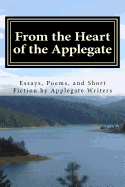 From the Heart of the Applegate: Essays, Poems, and Short Fiction by Applegate Writers