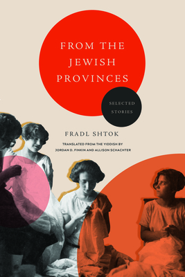 From the Jewish Provinces: Selected Stories - Shtok, Fradl, and Schachter, Allison (Translated by), and Finkin, Jordan D (Translated by)