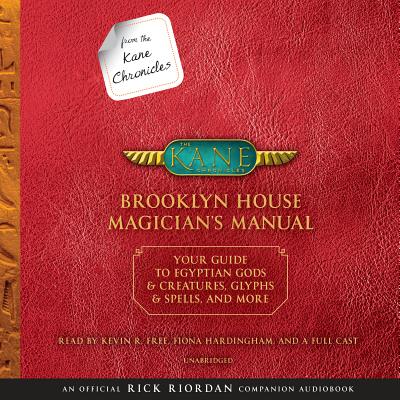 From the Kane Chronicles: Brooklyn House Magician's Manual (an Official Rick Riordan Companion Book): Your Guide to Egyptian Gods & Creatures, Glyphs & Spells, & More - Riordan, Rick, and Free, Kevin R (Read by), and Hardingham, Fiona (Read by)
