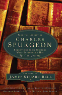 From the Library of Charles Spurgeon: Selections from Writers Who Influenced His Spiritual Journey