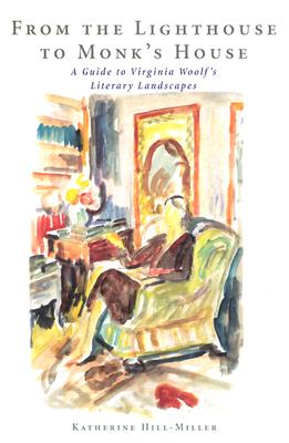 From the Lighthouse to Monk's House: A Guide to Virginia Woolf's Literary Landscapes - Hill-Miller, Katherine C