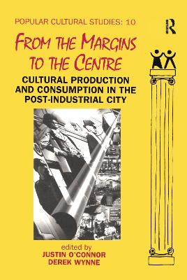 From the Margins to the Centre: Cultural Production and Consumption in the Post-Industrial City - O'Connor, Justin, Dr., and Wynne, Derek