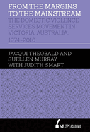 From the Margins to the Mainstream: The Domestic Violence Services Movement in Victoria, Australia, 1974-2016