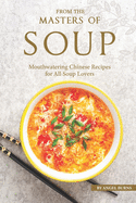 From the Masters of Soup: Mouthwatering Chinese Recipes for All Soup Lovers