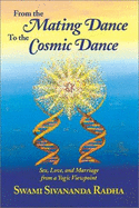 From the Mating Dance to the Cosmic Dance: Sex, Love, and Marriage from a Yogic Perspective - Radha, Sivananda, and MacKenzie, Ian (Editor), and Foran, Rita (Editor)