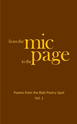 From the Mic to the Page: Poems from the Blah Poetry Spot, Vol. 1 - Mtz, Rooster (Editor), and Vega, Eddie (Editor), and Poetry Spot, Blah