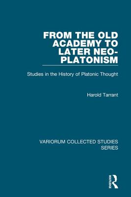 From the Old Academy to Later Neo-Platonism: Studies in the History of Platonic Thought - Tarrant, Harold