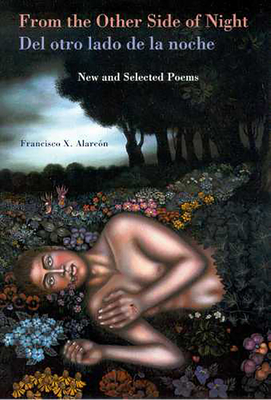 From the Other Side of Night/del Otro Lado de la Noche: New and Selected Poems - Alarcon, Francisco X