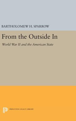 From the Outside In: World War II and the American State - Sparrow, Bartholomew H.