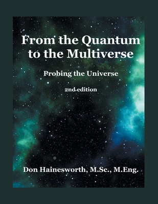 From the Quantum to the Multiverse: Probing the Universe 2ND Edition - Hainesworth M Sc M Eng, Don