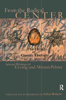 From the Radical Center: The Heart of Gestalt Therapy - Polster, Erving, and Polster, Miriam