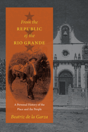 From the Republic of the Rio Grande: A Personal History of the Place and the People