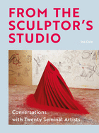 From the Sculptor's Studio: Conversations with 20 Seminal Artists