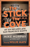 From the Stick to the Cove: My Six Decades with the San Francisco Giants
