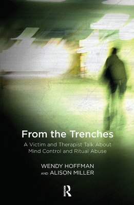 From the Trenches: A Victim and Therapist Talk about Mind Control and Ritual Abuse - Hoffman, Wendy, and Miller, Alison