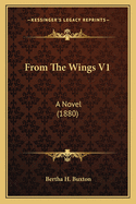 From the Wings V1: A Novel (1880)