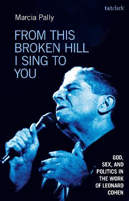 From This Broken Hill I Sing to You: God, Sex, and Politics in the Work of Leonard Cohen - Pally, Marcia