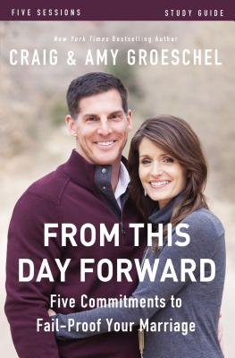 From This Day Forward Bible Study Guide: Five Commitments to Fail-Proof Your Marriage - Groeschel, Craig, and Groeschel, Amy