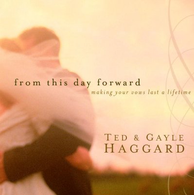 From This Day Forward: Making Your Vows Last a Lifetime - Haggard, Ted, and Haggard, Gayle