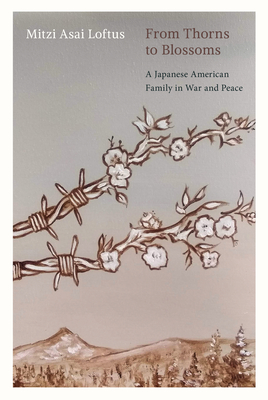 From Thorns to Blossoms: A Japanese American Family in War and Peace - Loftus, Mitzi Asai, and Loftus, David