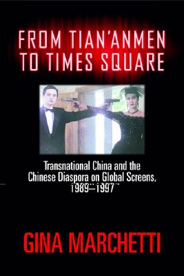 From Tian'anmen to Times Square: Transnational China and the Chinese Diaspora on Global Screens, 1989-1997 - Marchetti, Gina