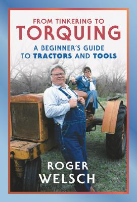 From Tinkering to Torquing: A Beginner's Guide to Tractors and Tools - Welsch, Roger