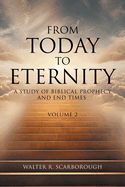 From Today to Eternity: A Study of Biblical Prophecy and End Times Volume 2