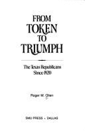 From Token to Triumph: The Texas Republicans, Since 1920 - Olien, Roger M