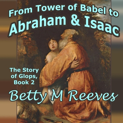 From Tower of Babel to Abraham & Isaac: The Story of Glops, Book 2 - Reeves, Betty M