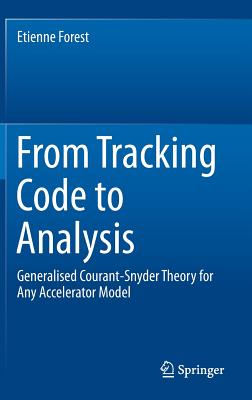 From Tracking Code to Analysis: Generalised Courant-Snyder Theory for Any Accelerator Model - Forest, Etienne