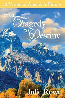 From Tragedy to Destiny - Rowe, Wayne, and Rowe, Julie