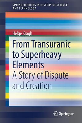 From Transuranic to Superheavy Elements: A Story of Dispute and Creation - Kragh, Helge