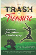 From Trash To Treasure: My Journey From Darkness to Everlasting Joy