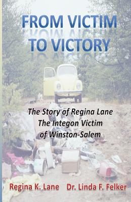 From Victim to Victory: The Story of Regina Lane, the Integon Victim of Winston-Salem - Felker, Linda, and Lane, Regina