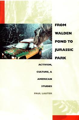 From Walden Pond to Jurassic Park: Activism, Culture, and American Studies - Lauter, Paul