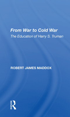 From War to Cold War: The Education of Harry S. Truman - Maddox, Robert James