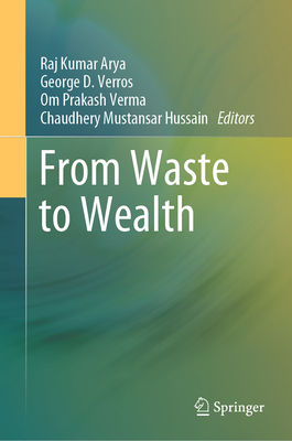 From Waste to Wealth - Arya, Raj Kumar (Editor), and Verros, George D (Editor), and Verma, Om Prakash (Editor)